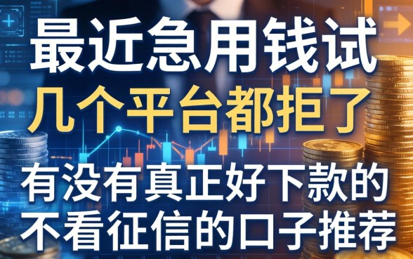 最近急用钱试了好几个平台都拒了，有没有真正好下款的不看征信的口子推荐？