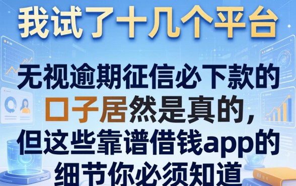 我试了十几个平台，发现无视逾期征信必下款的口子居然是真的，但这些靠谱借钱app的细节你必须知道