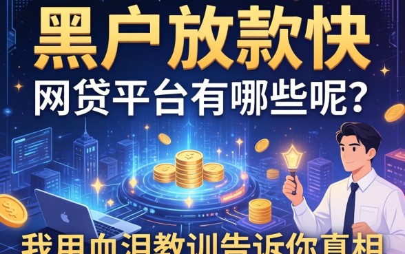 黑户放款快的网贷平台有哪些呢？我用血泪教训告诉你真相