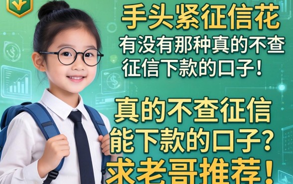 手头紧征信花，有没有那种真的不查征信能下款的口子？求老哥推荐！