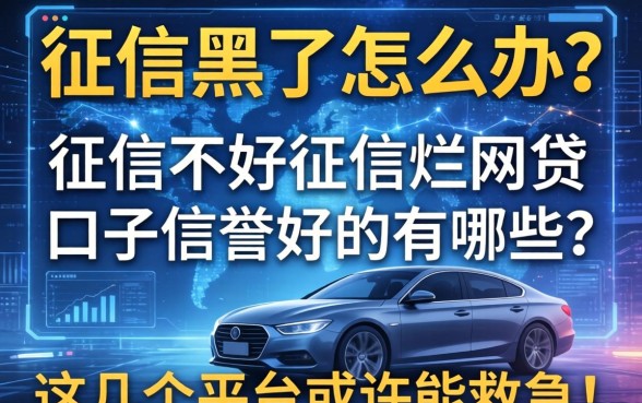 征信黑了怎么办？征信不好征信烂网贷口子信誉好的有哪些？这几个平台或许能救急！