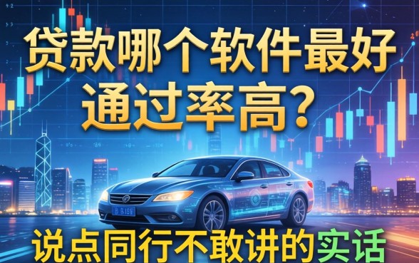 贷款哪个软件最好通过率高？说点同行不敢讲的实话