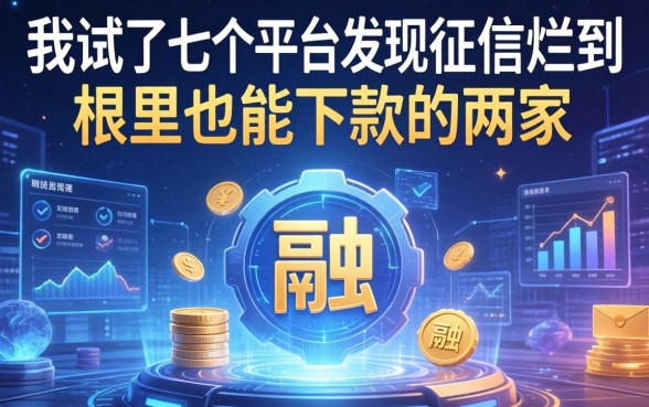 我试了七个平台，发现征信烂到根里也能下款的两家