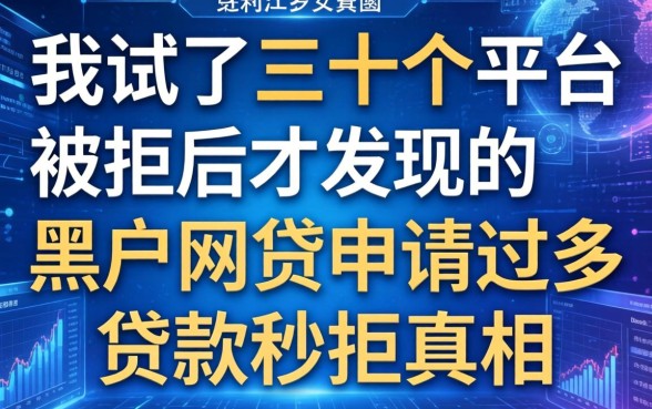 我试了三十个平台被拒后才发现的黑户网贷申请过多贷款秒拒真相