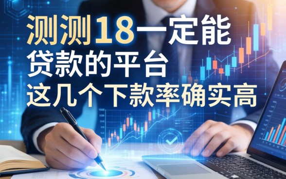 实测18一定能贷款的平台2026，这几个下款率确实高