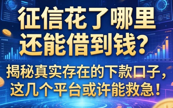 征信花了哪里还能借到钱？揭秘真实存在的下款口子，这几个平台或许能救急！
