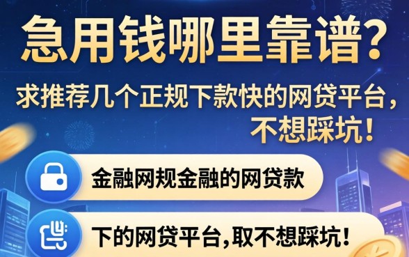 急用钱哪里靠谱？求推荐几个正规下款快的网贷平台，不想踩坑！