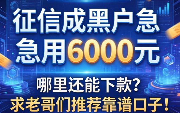 征信成黑户急用6000元，哪里还能下款？求老哥们推荐靠谱口子！