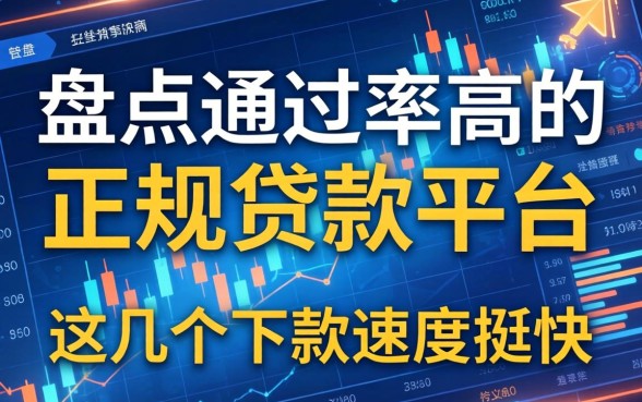 盘点通过率高的正规贷款平台有哪些，这几个下款速度挺快