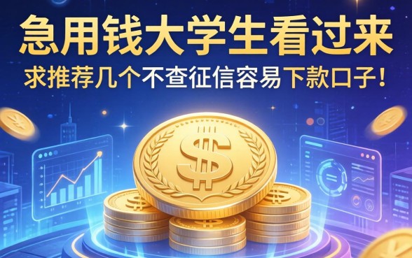 急用钱的大学生看过来，求推荐几个不查征信容易下款的口子！