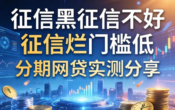 征信黑征信不好征信烂门槛低的分期网贷实测分享