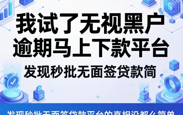 我试了无视黑户逾期马上下款的平台，发现秒批无面签贷款平台的真相没那么简单