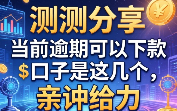 实测分享：当前逾期可以下款的口子是这几个，亲测给力