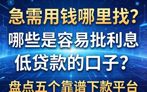 急需用钱哪里找？哪些是容易批利息低贷款的口子？盘点五个靠谱下款平台